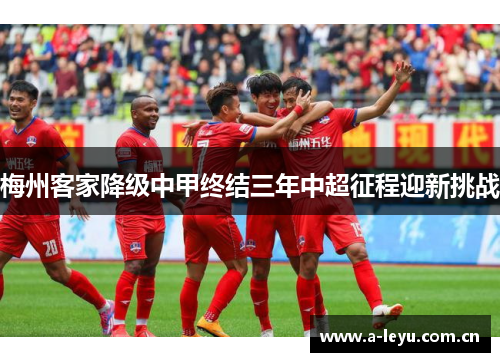 梅州客家降级中甲终结三年中超征程迎新挑战